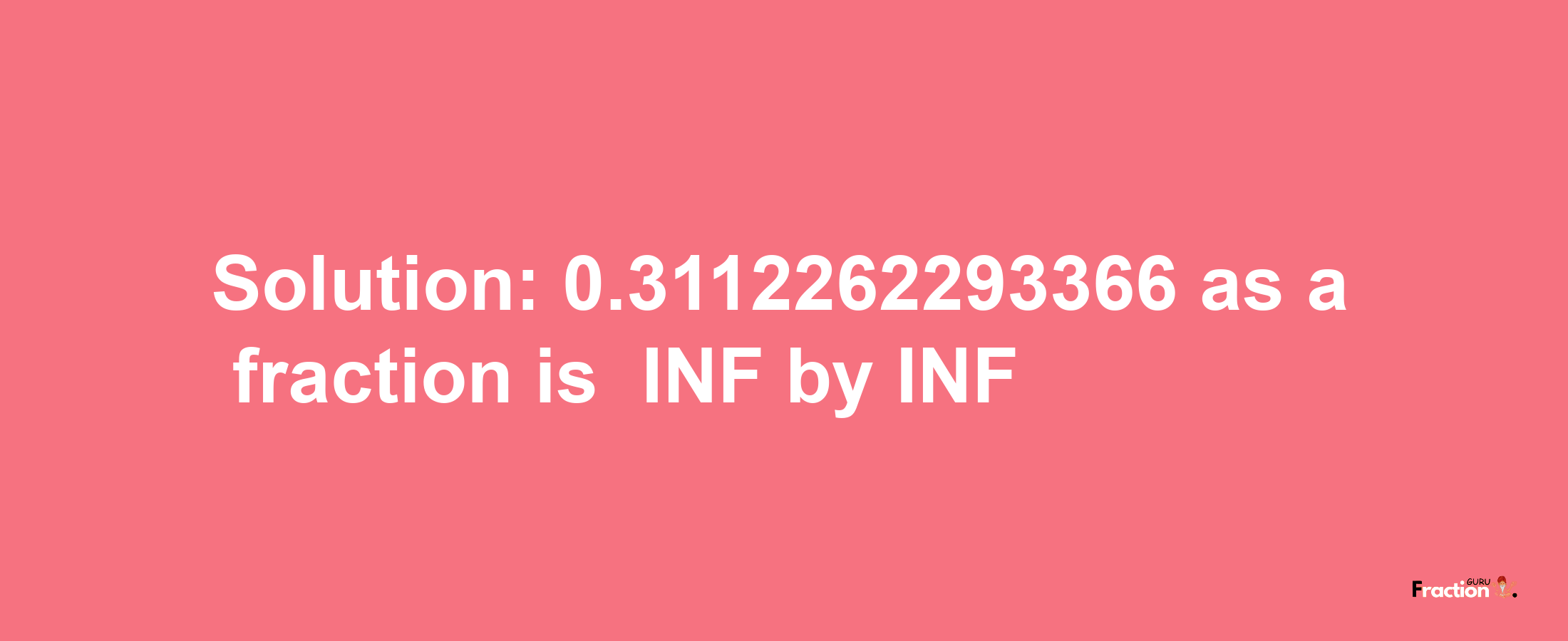 Solution:-0.3112262293366 as a fraction is -INF/INF