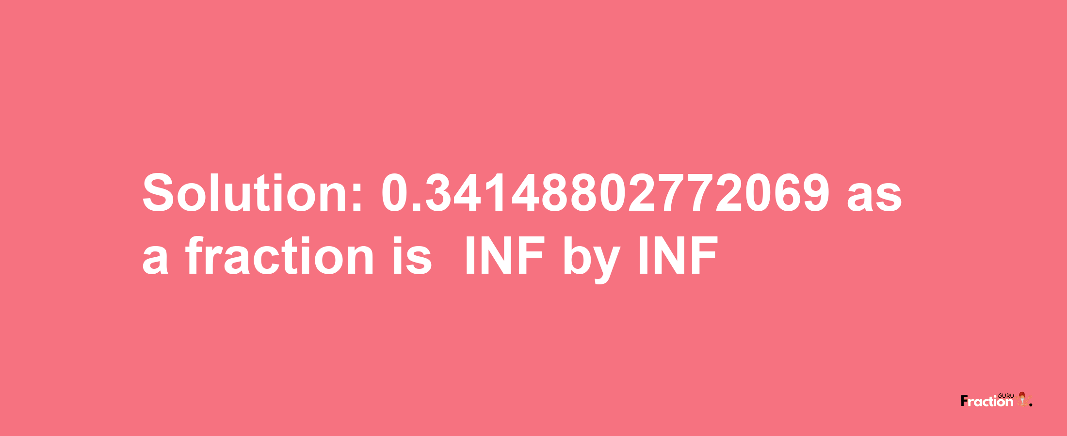 Solution:-0.34148802772069 as a fraction is -INF/INF