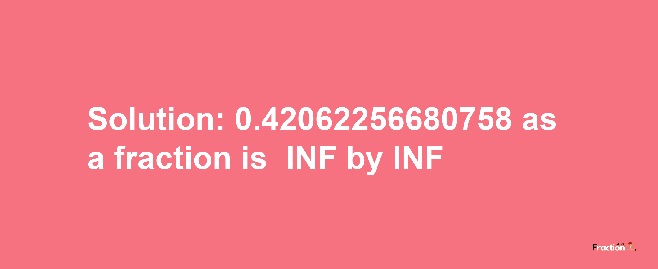 Solution:-0.42062256680758 as a fraction is -INF/INF