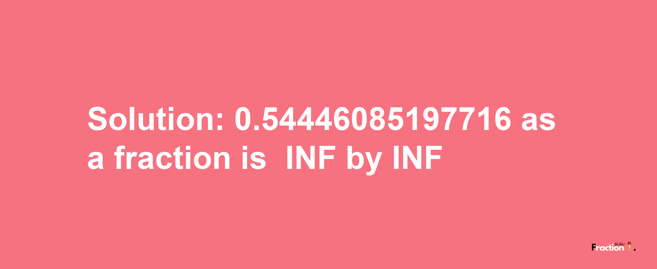 Solution:-0.54446085197716 as a fraction is -INF/INF