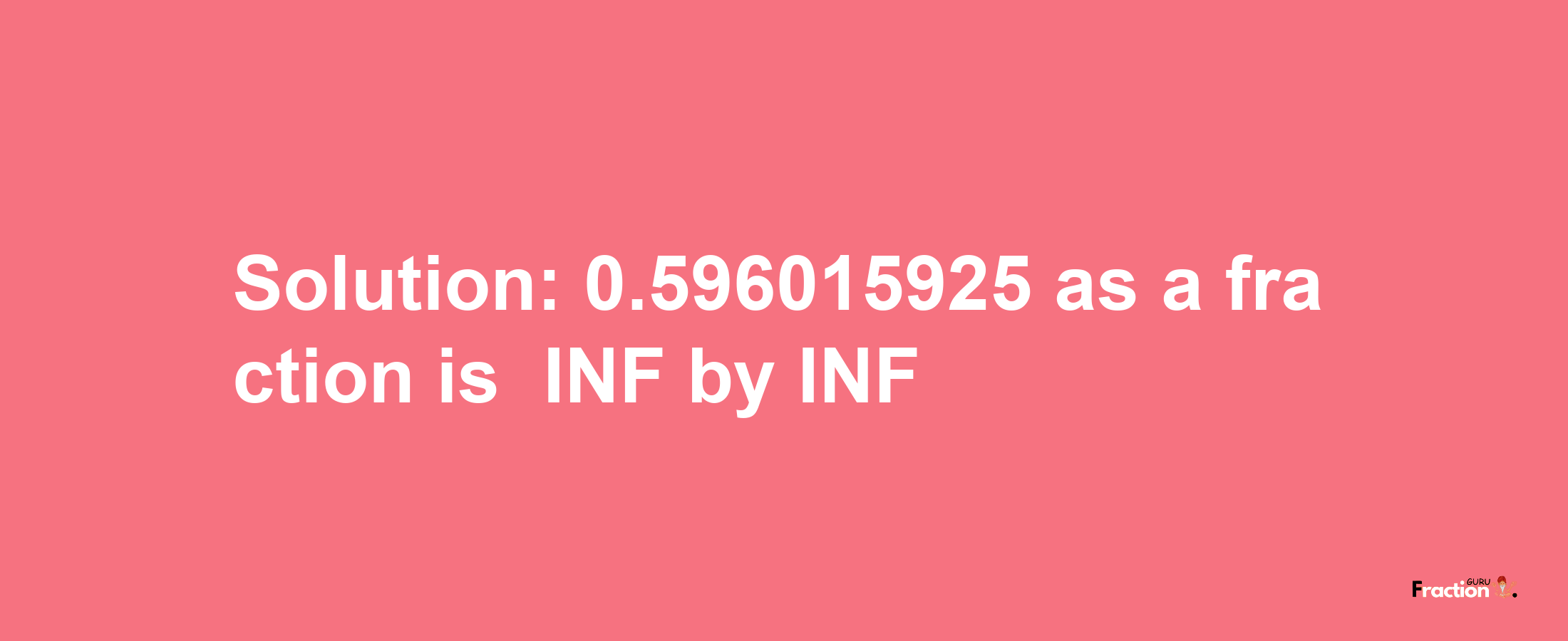 Solution:-0.596015925 as a fraction is -INF/INF