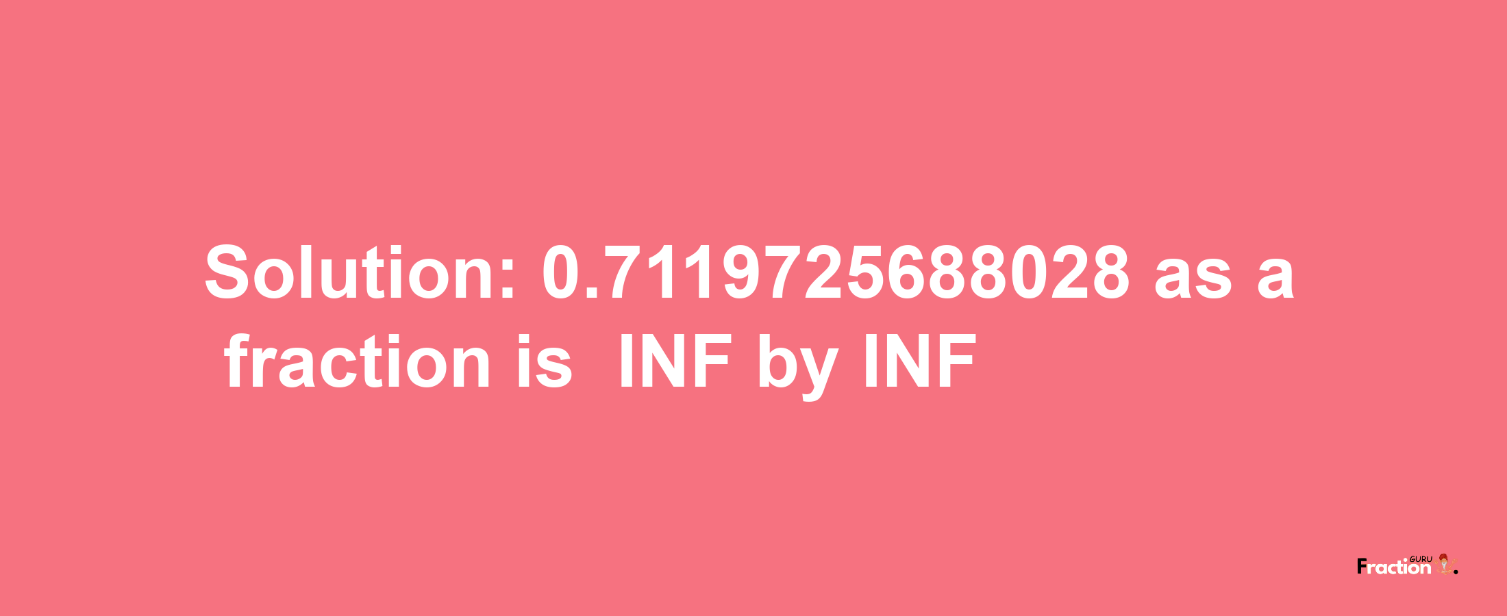 Solution:-0.7119725688028 as a fraction is -INF/INF