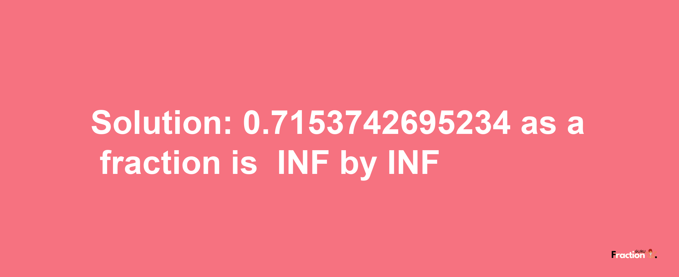 Solution:-0.7153742695234 as a fraction is -INF/INF