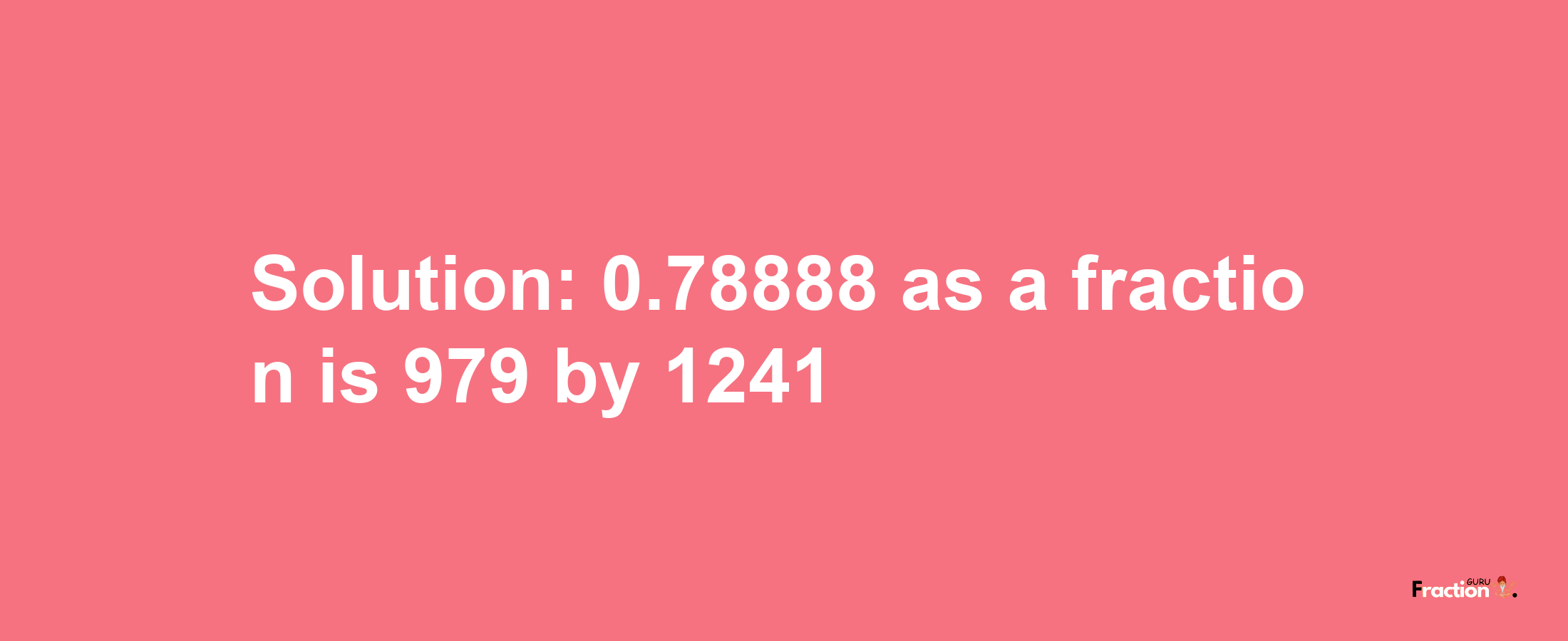 Solution:0.78888 as a fraction is 979/1241