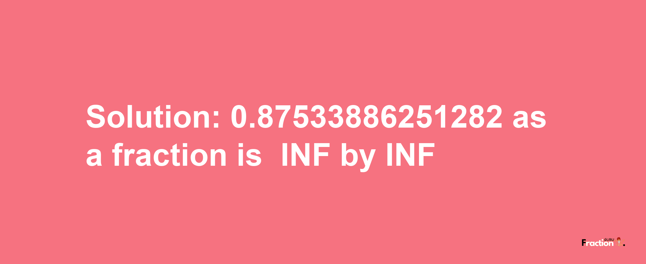 Solution:-0.87533886251282 as a fraction is -INF/INF