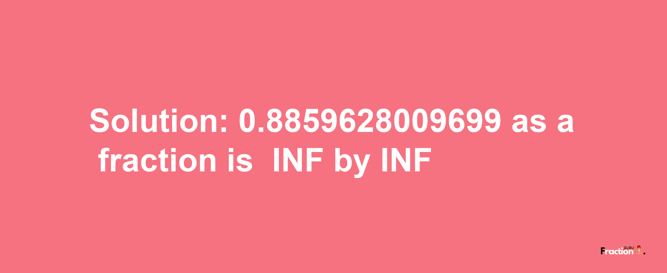 Solution:-0.8859628009699 as a fraction is -INF/INF