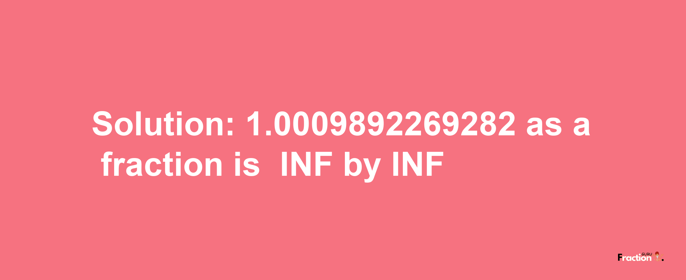 Solution:-1.0009892269282 as a fraction is -INF/INF