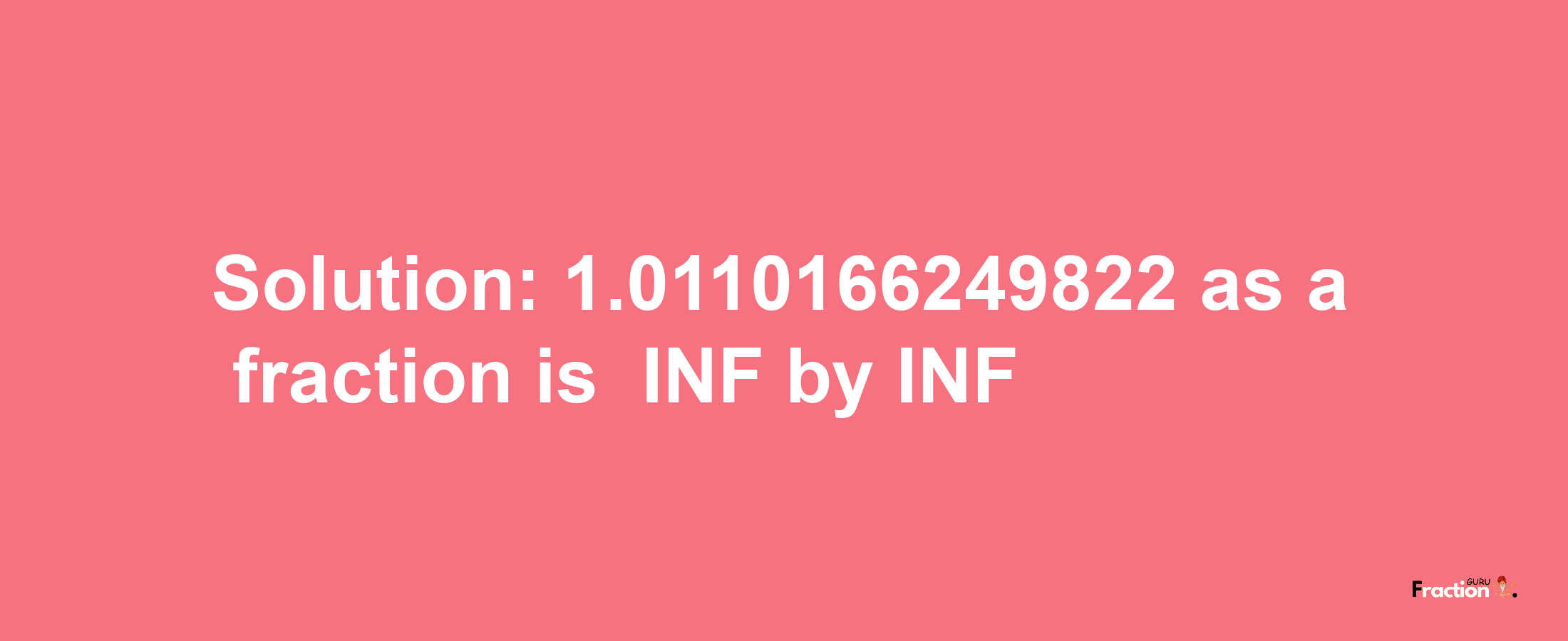 Solution:-1.0110166249822 as a fraction is -INF/INF