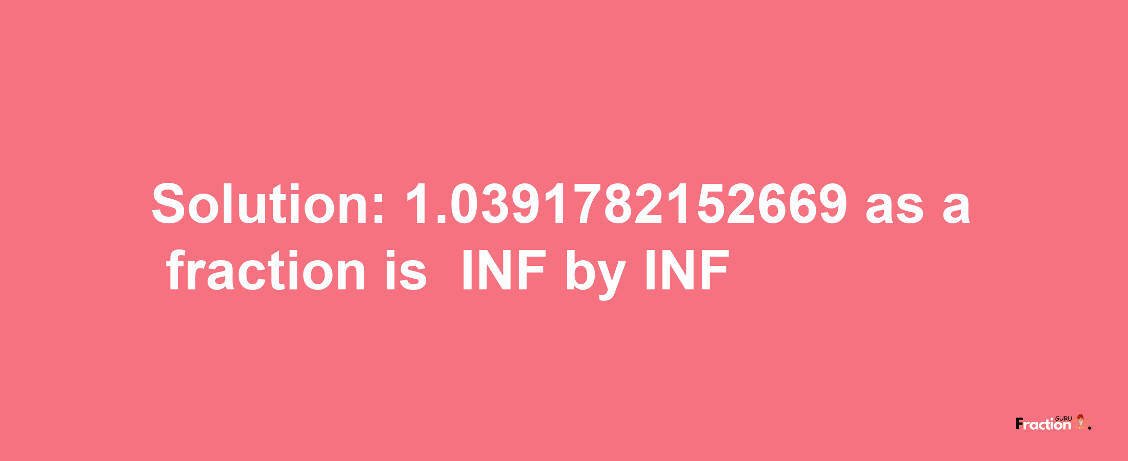 Solution:-1.0391782152669 as a fraction is -INF/INF