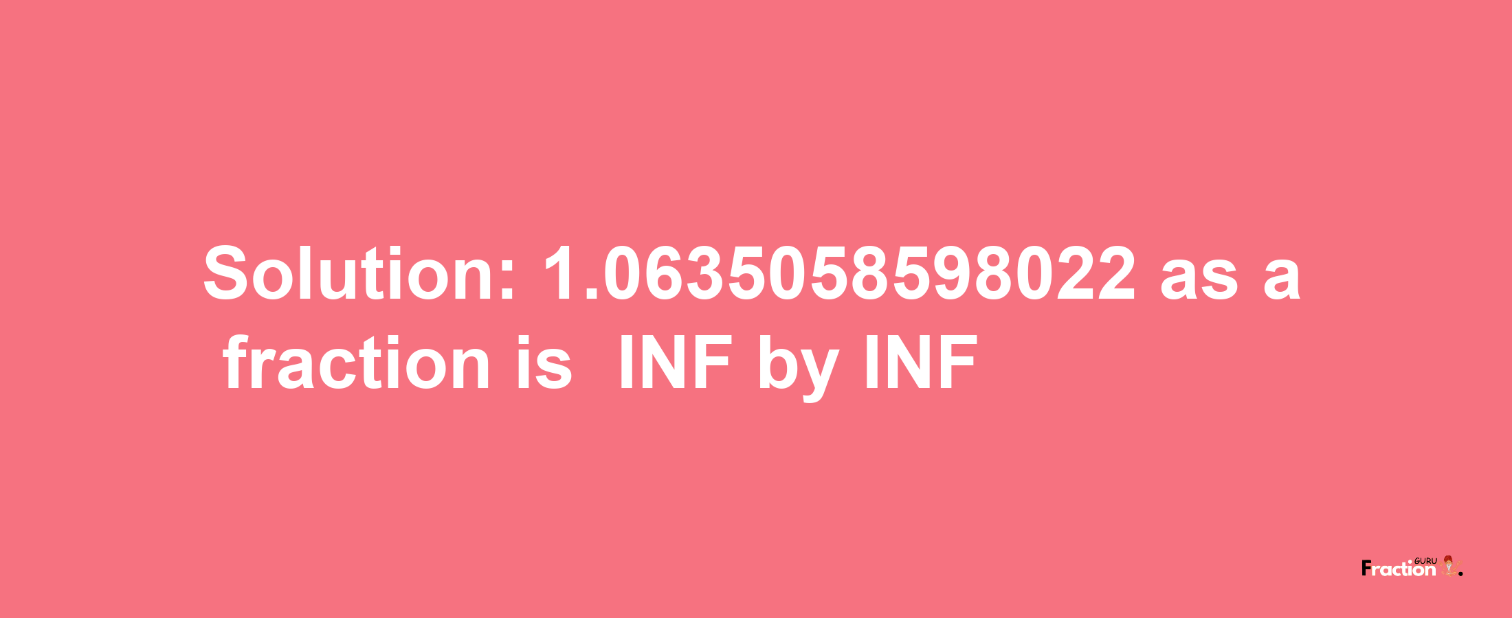 Solution:-1.0635058598022 as a fraction is -INF/INF