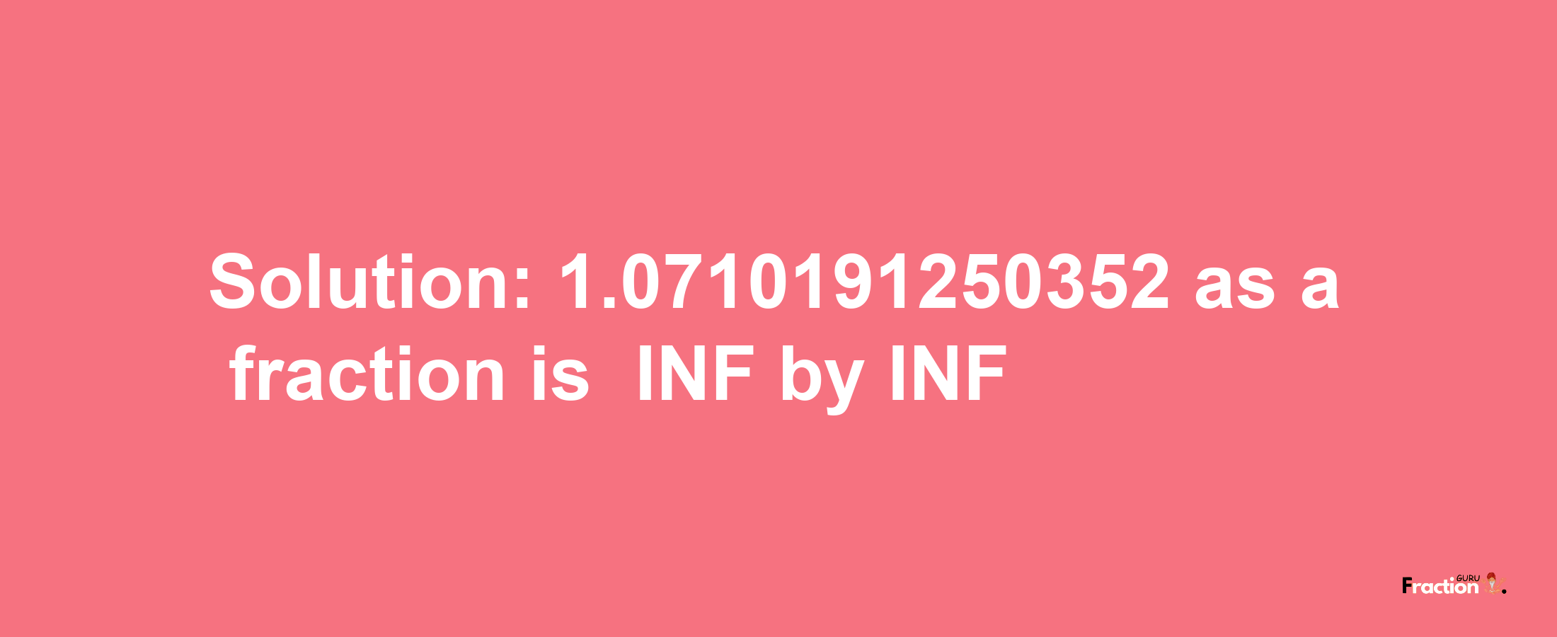 Solution:-1.0710191250352 as a fraction is -INF/INF