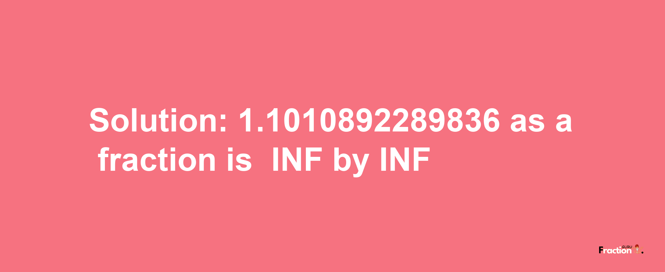 Solution:-1.1010892289836 as a fraction is -INF/INF