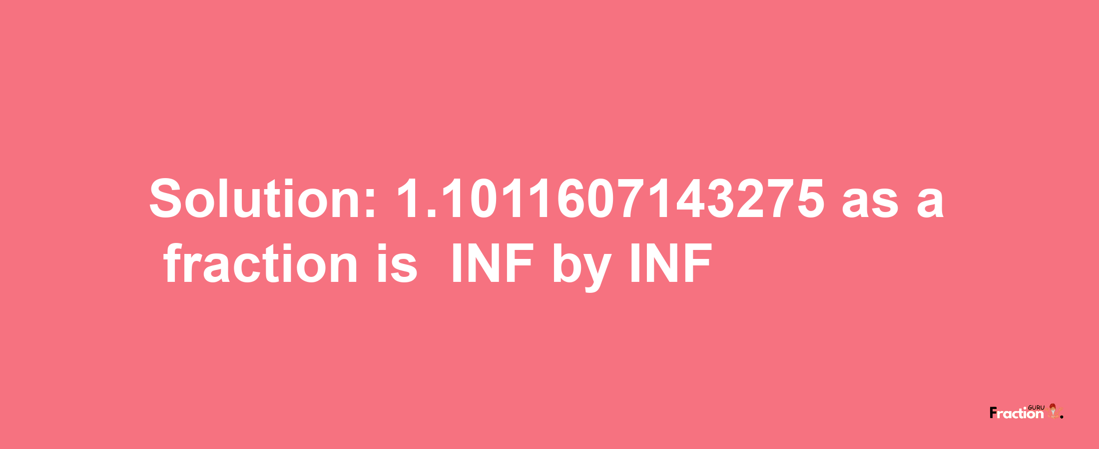 Solution:-1.1011607143275 as a fraction is -INF/INF