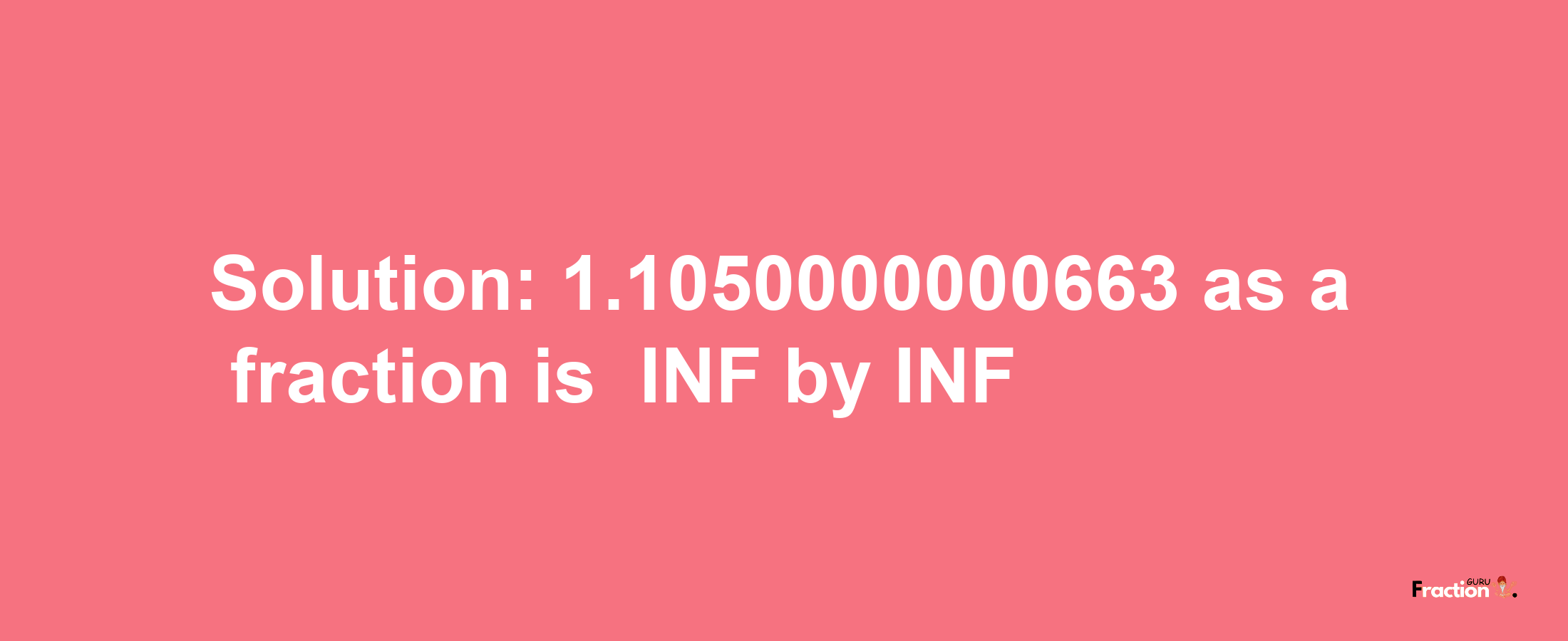 Solution:-1.1050000000663 as a fraction is -INF/INF