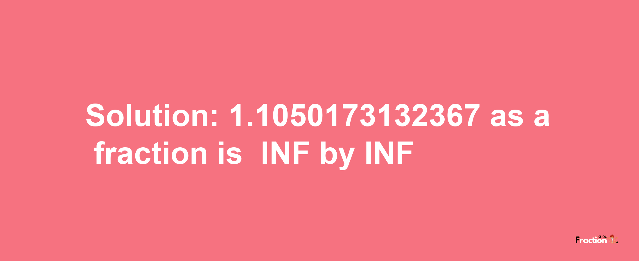 Solution:-1.1050173132367 as a fraction is -INF/INF