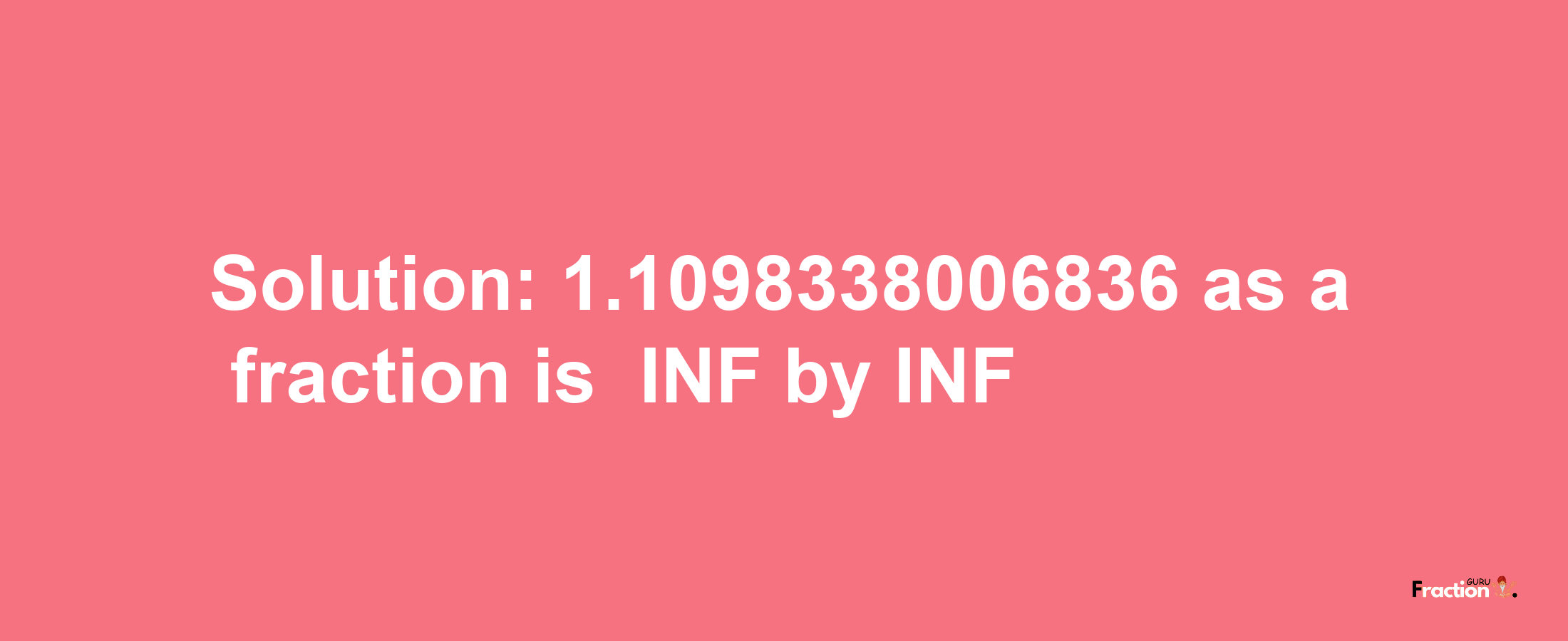 Solution:-1.1098338006836 as a fraction is -INF/INF