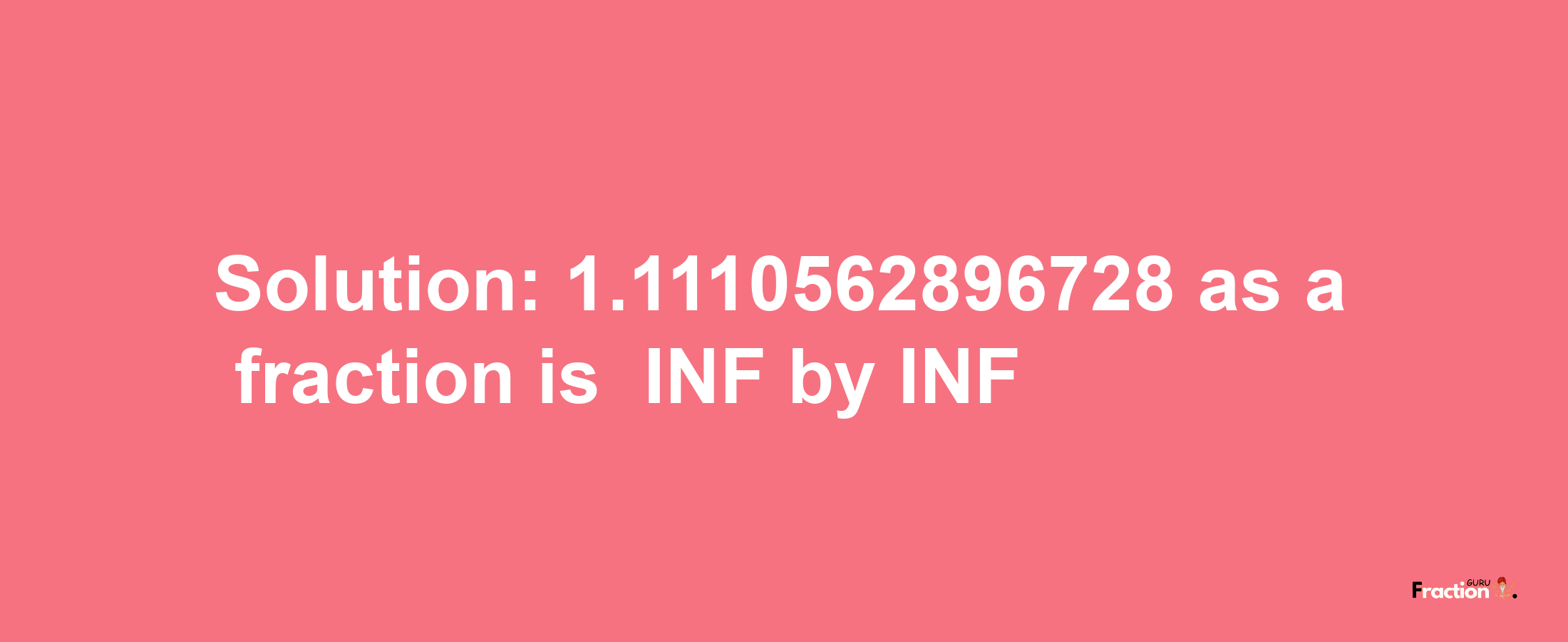 Solution:-1.1110562896728 as a fraction is -INF/INF