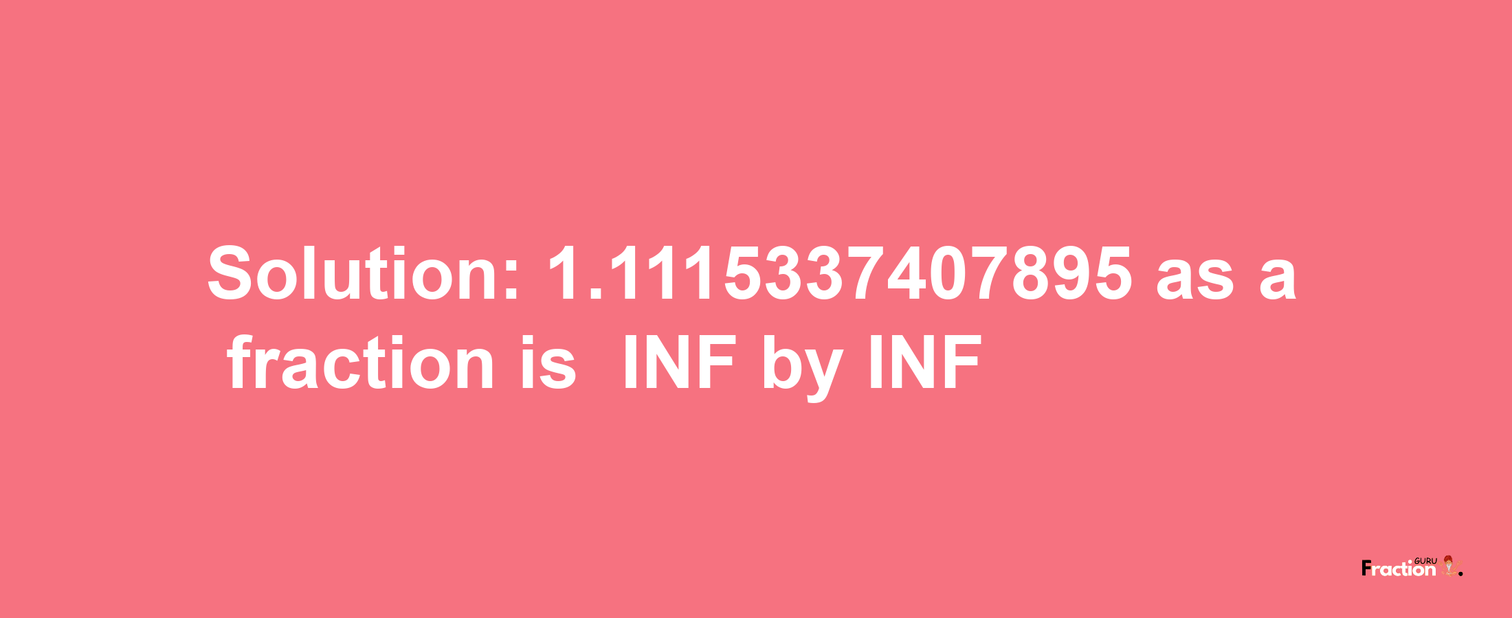 Solution:-1.1115337407895 as a fraction is -INF/INF