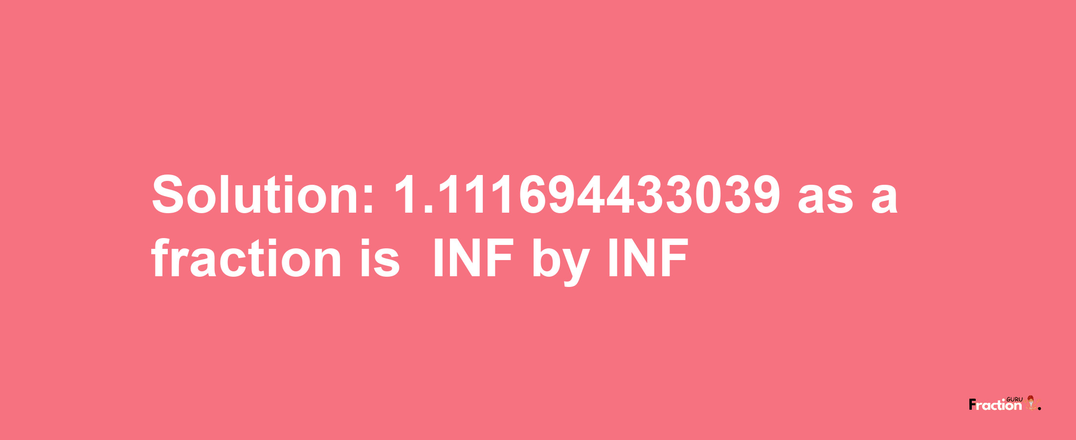 Solution:-1.111694433039 as a fraction is -INF/INF