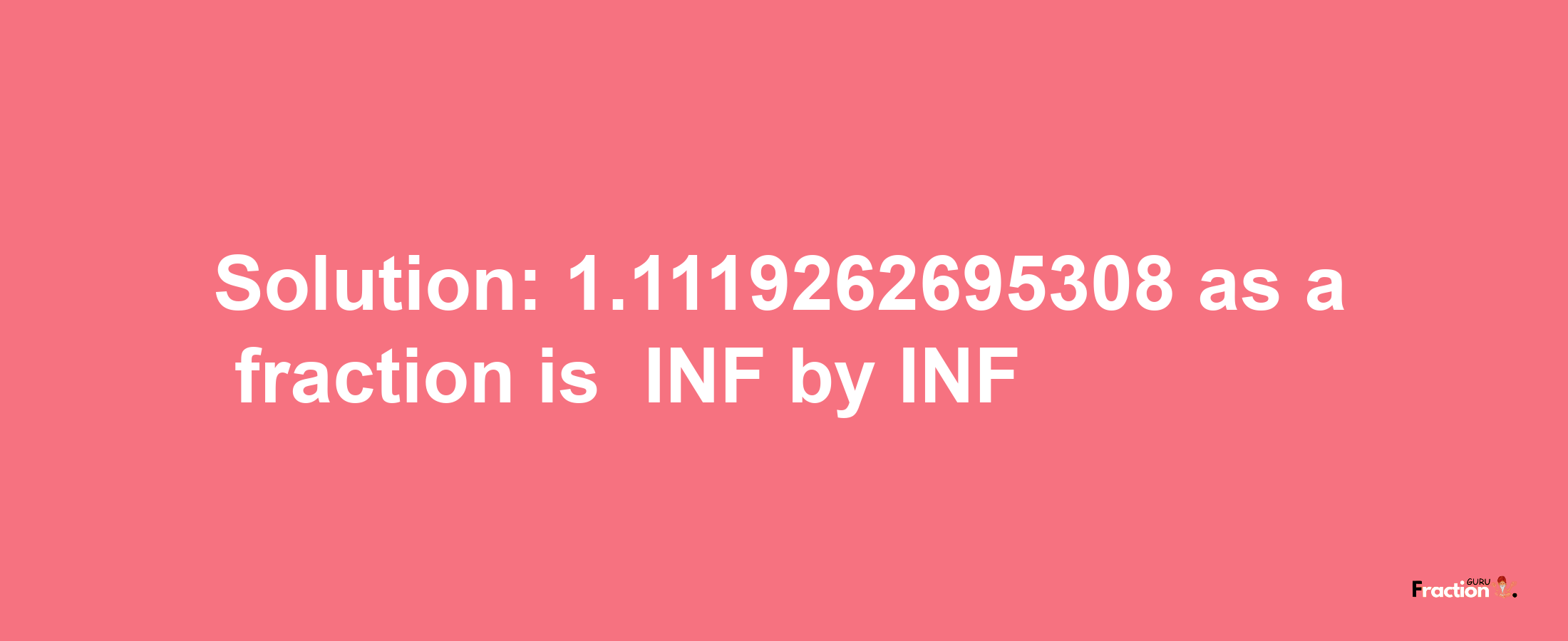 Solution:-1.1119262695308 as a fraction is -INF/INF