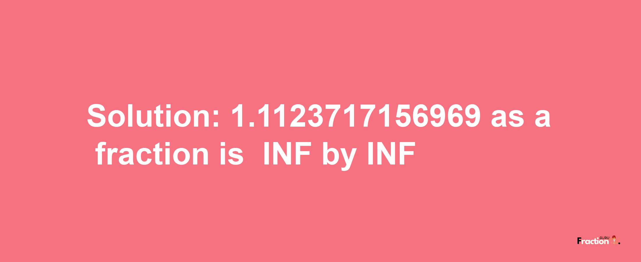 Solution:-1.1123717156969 as a fraction is -INF/INF