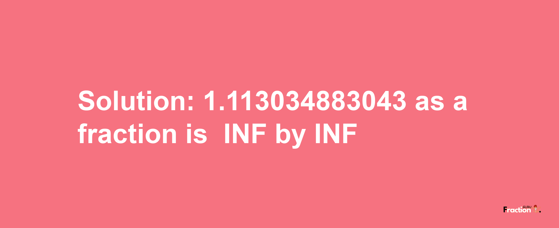 Solution:-1.113034883043 as a fraction is -INF/INF