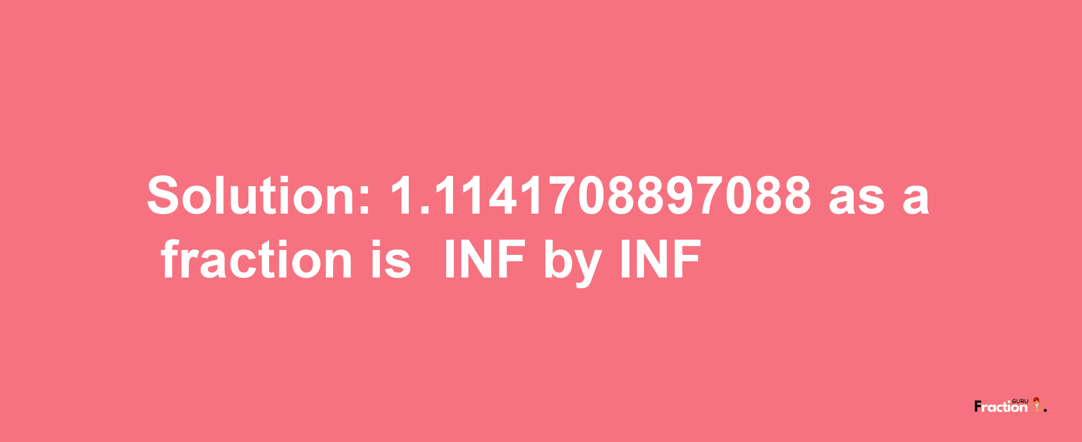 Solution:-1.1141708897088 as a fraction is -INF/INF