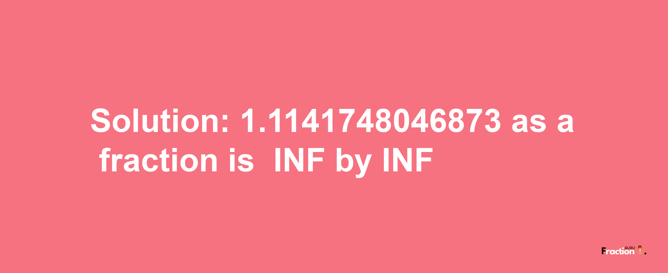 Solution:-1.1141748046873 as a fraction is -INF/INF