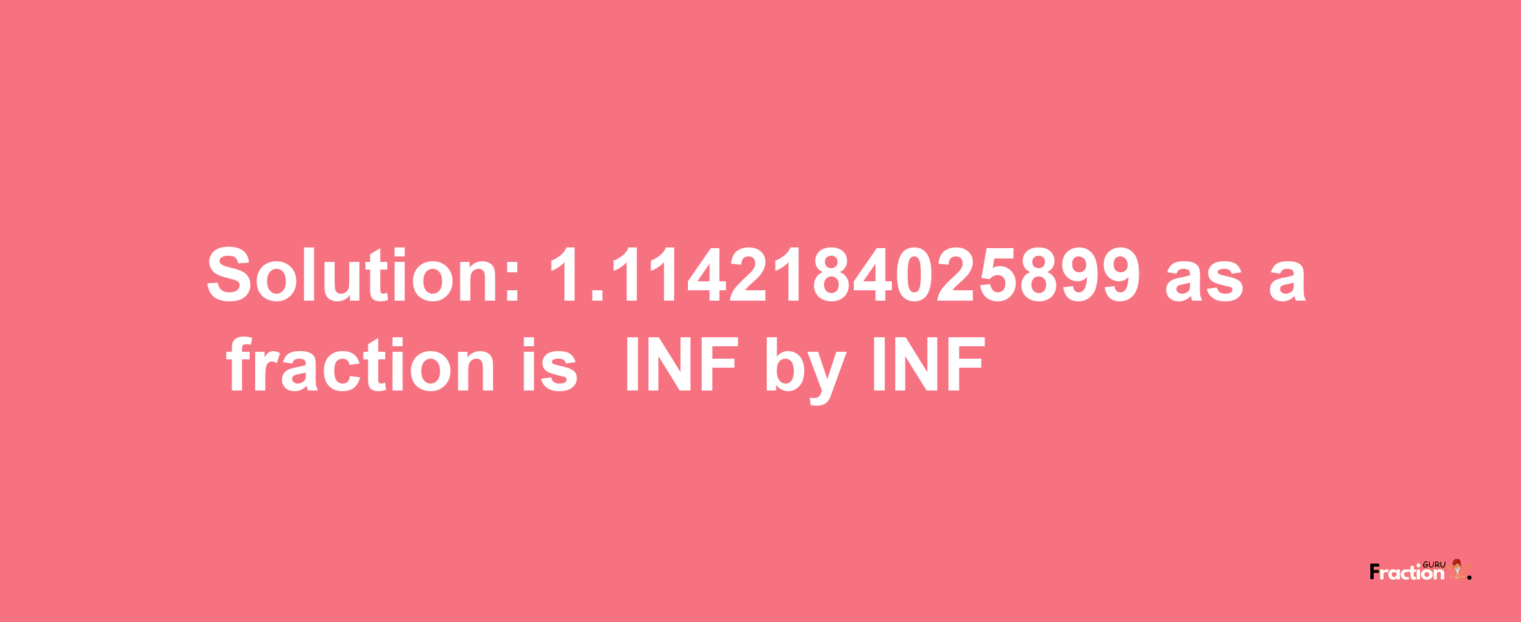 Solution:-1.1142184025899 as a fraction is -INF/INF