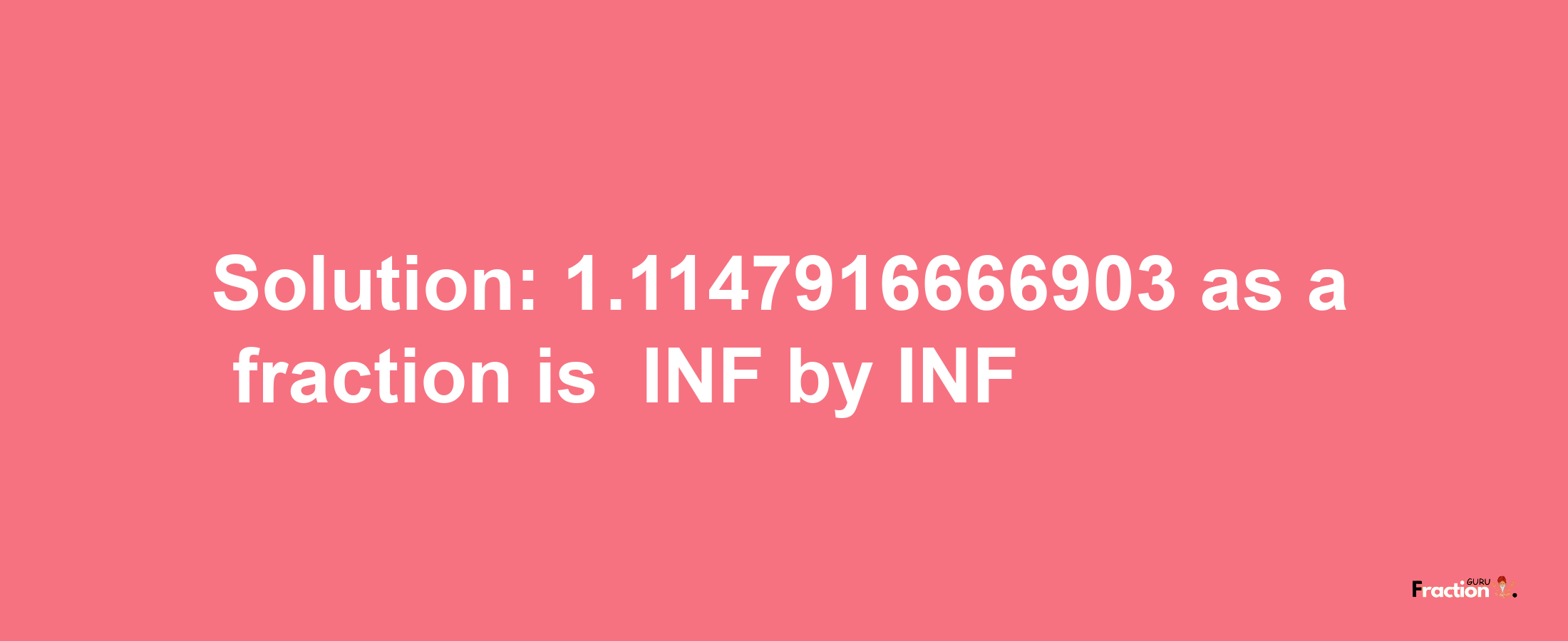 Solution:-1.1147916666903 as a fraction is -INF/INF