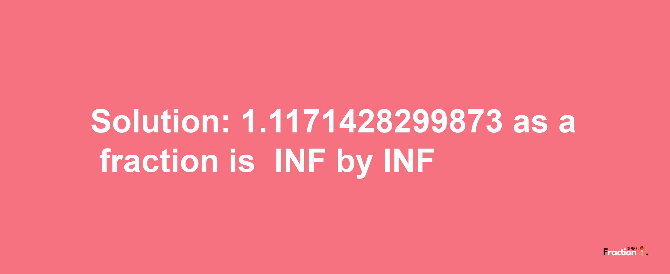 Solution:-1.1171428299873 as a fraction is -INF/INF