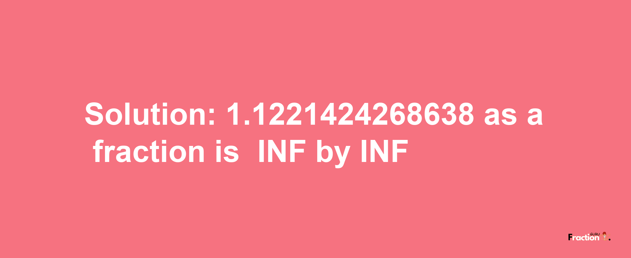 Solution:-1.1221424268638 as a fraction is -INF/INF