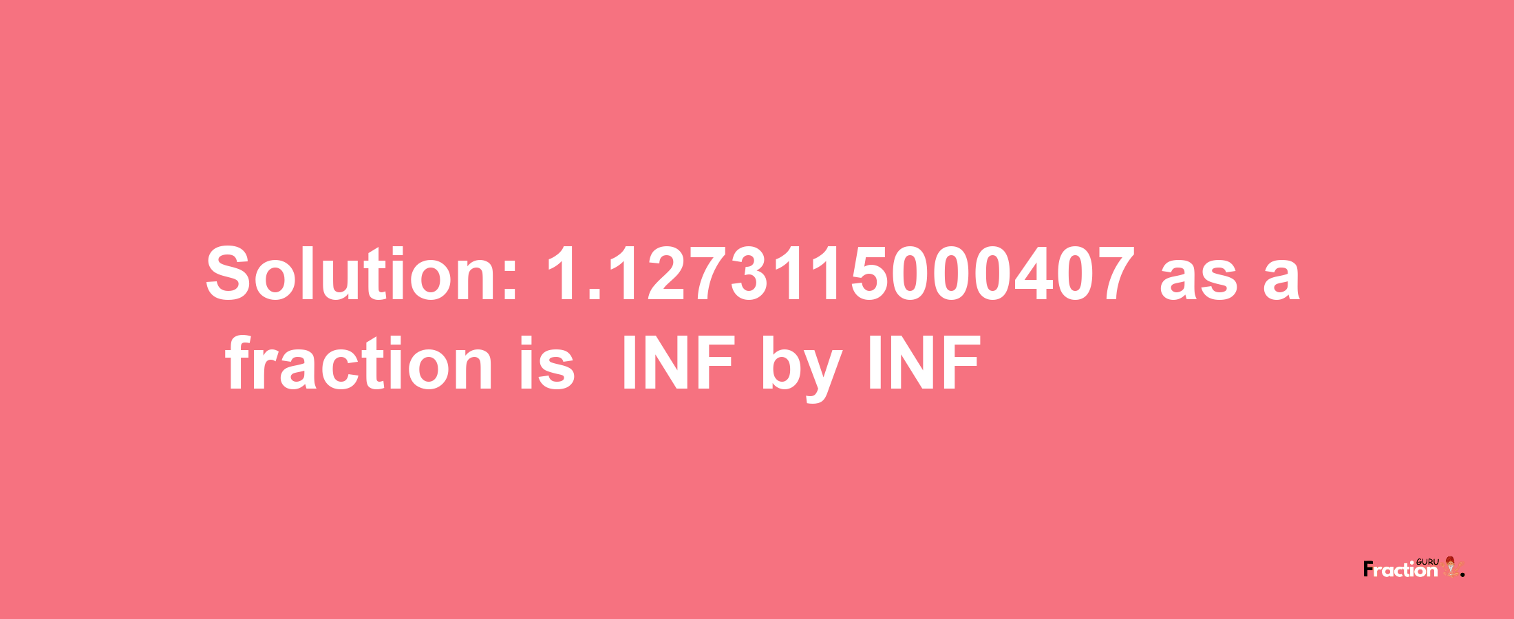 Solution:-1.1273115000407 as a fraction is -INF/INF