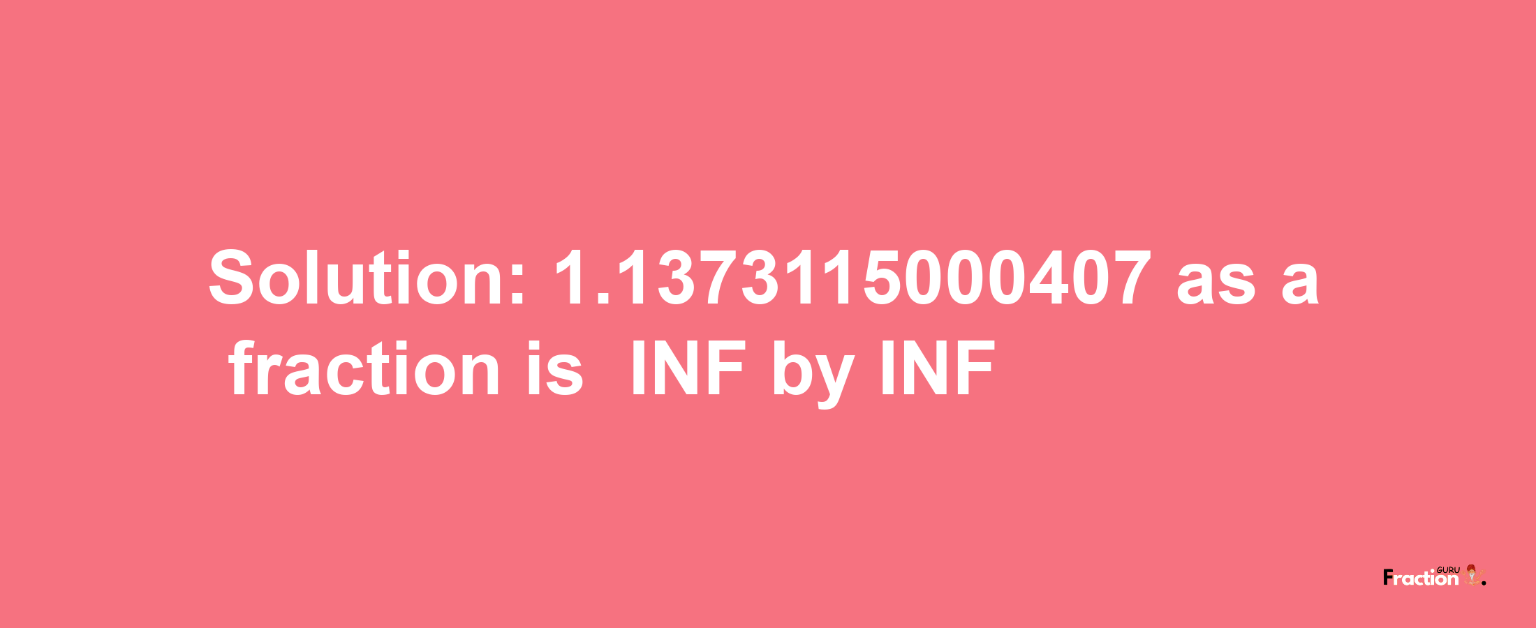 Solution:-1.1373115000407 as a fraction is -INF/INF