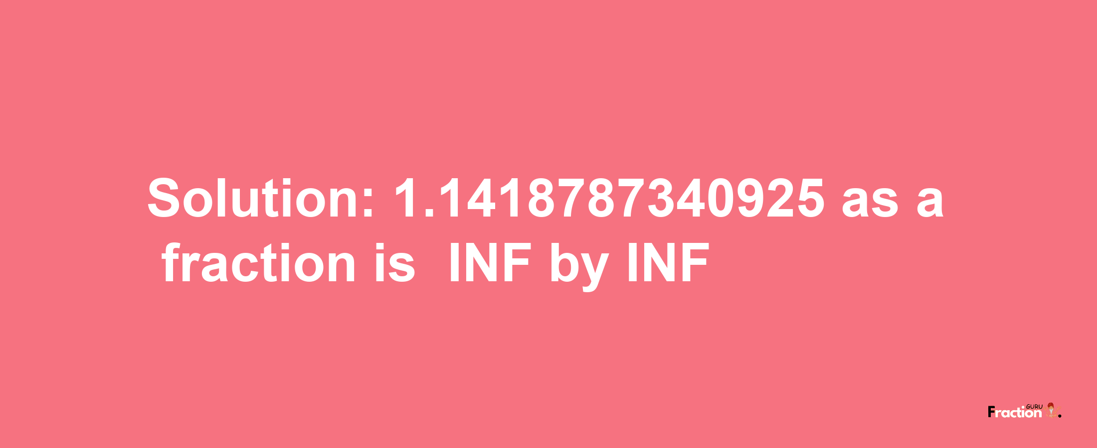 Solution:-1.1418787340925 as a fraction is -INF/INF