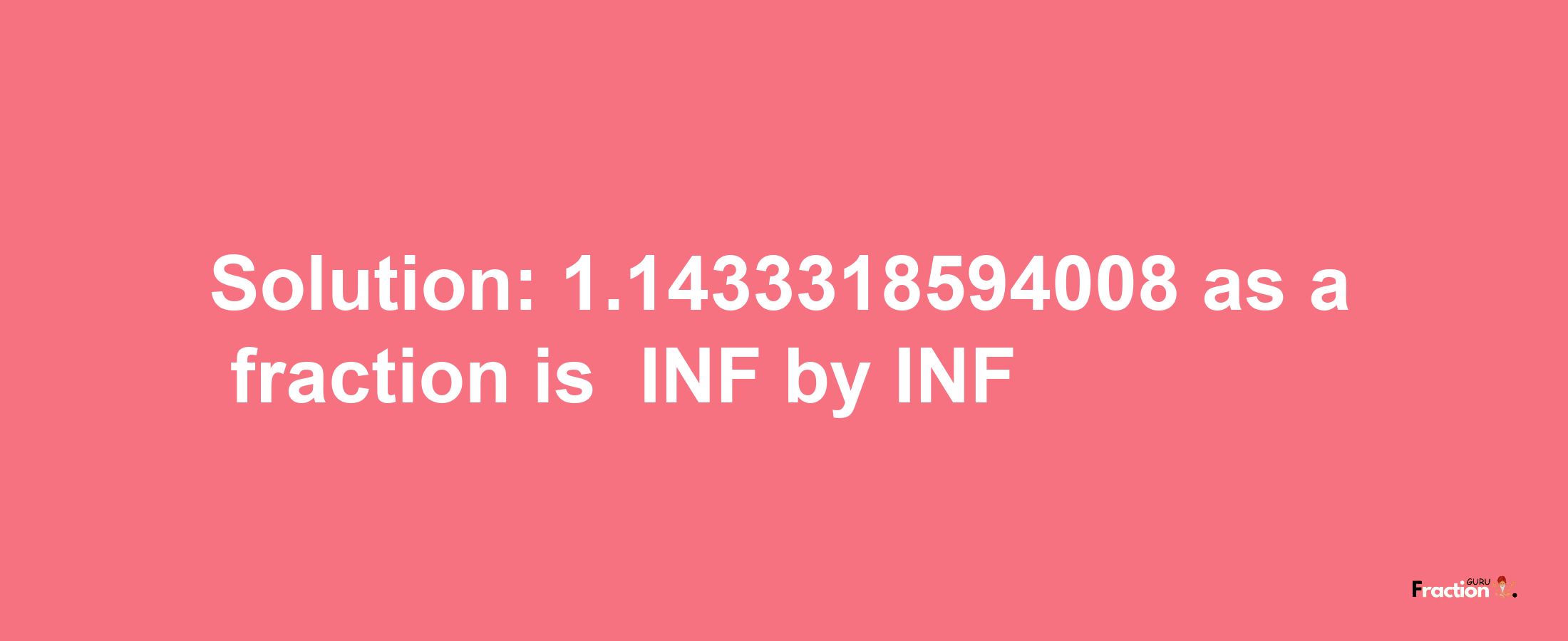 Solution:-1.1433318594008 as a fraction is -INF/INF