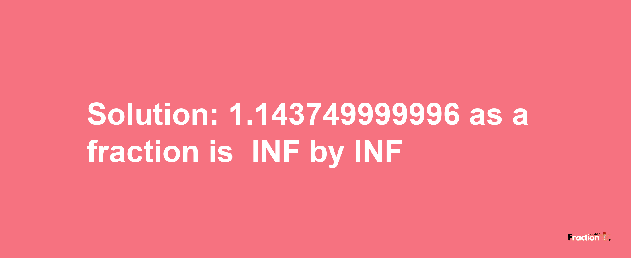 Solution:-1.143749999996 as a fraction is -INF/INF