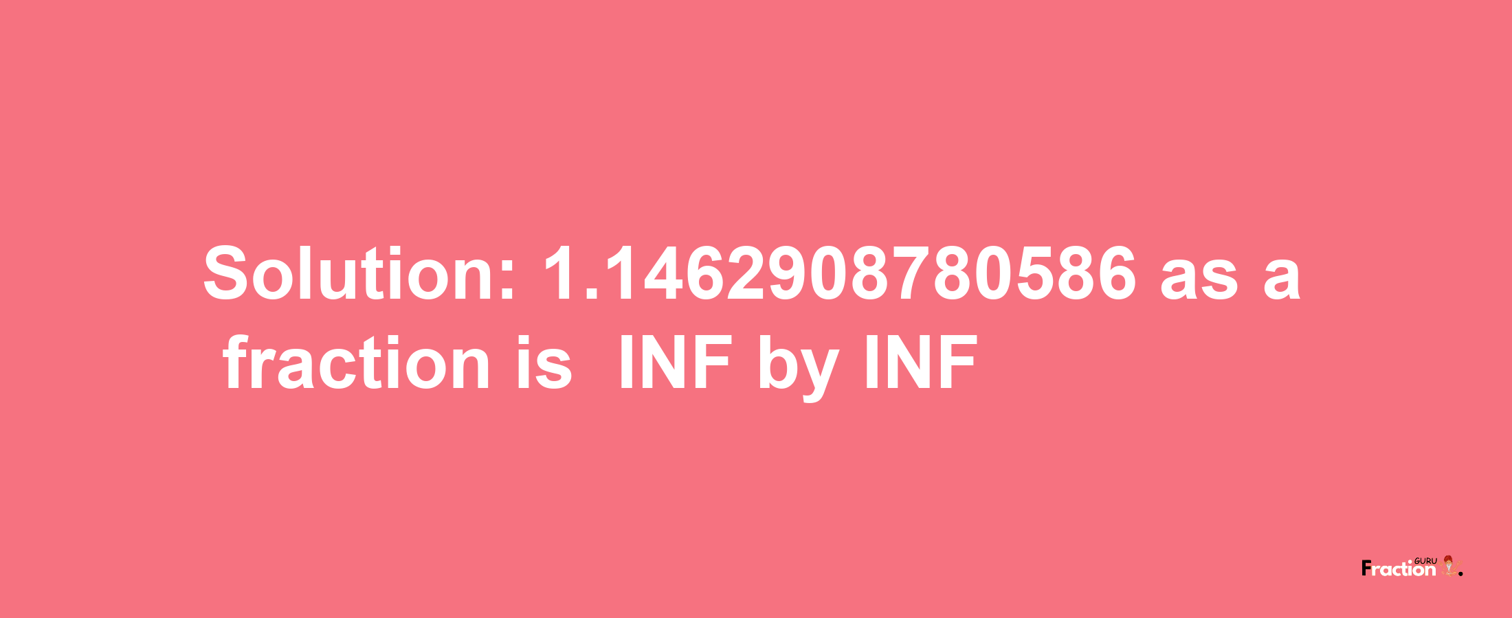 Solution:-1.1462908780586 as a fraction is -INF/INF