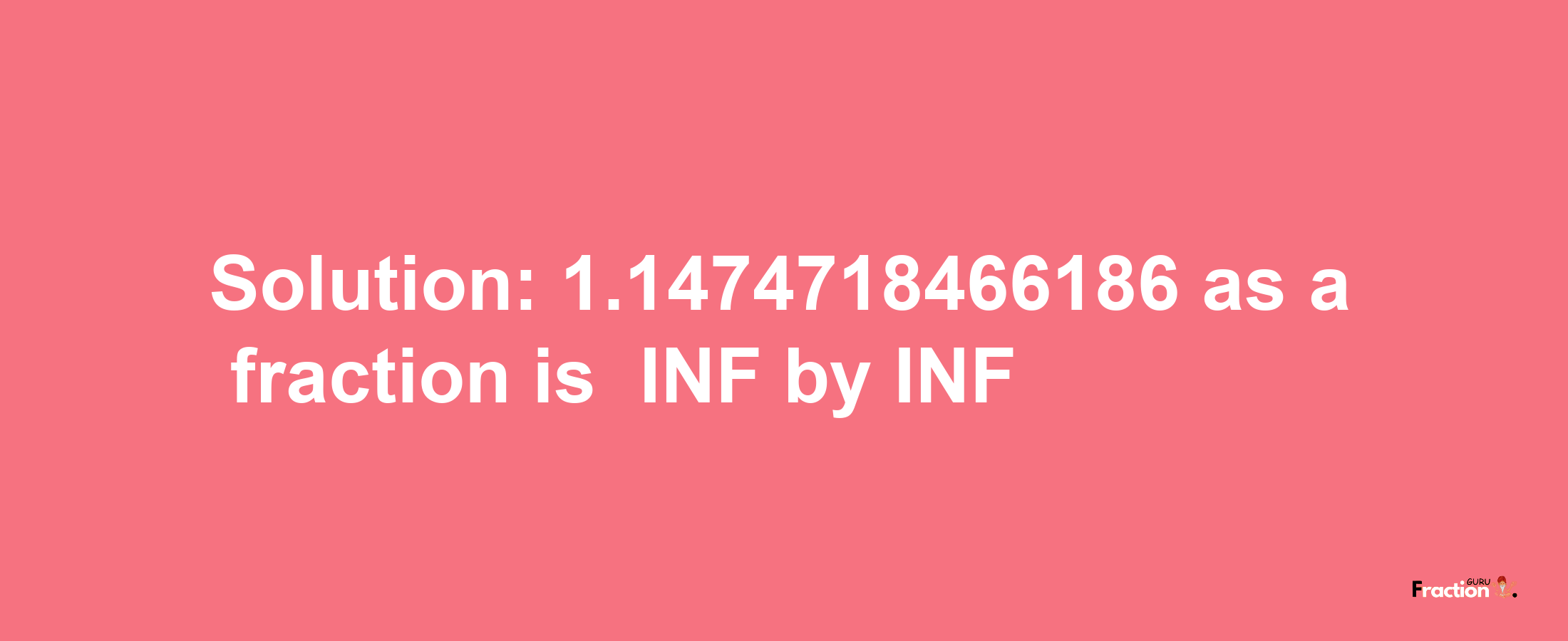 Solution:-1.1474718466186 as a fraction is -INF/INF