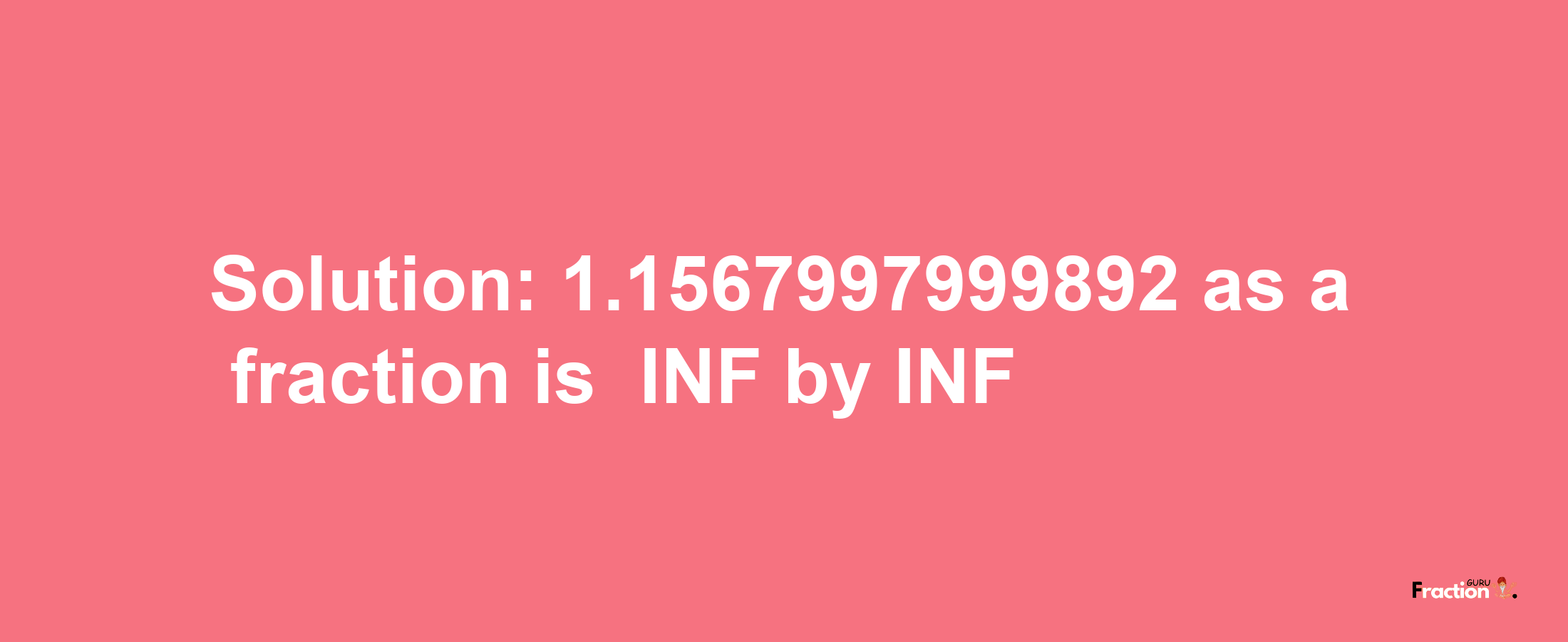 Solution:-1.1567997999892 as a fraction is -INF/INF