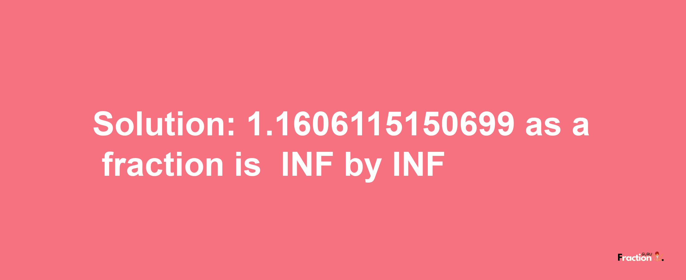 Solution:-1.1606115150699 as a fraction is -INF/INF