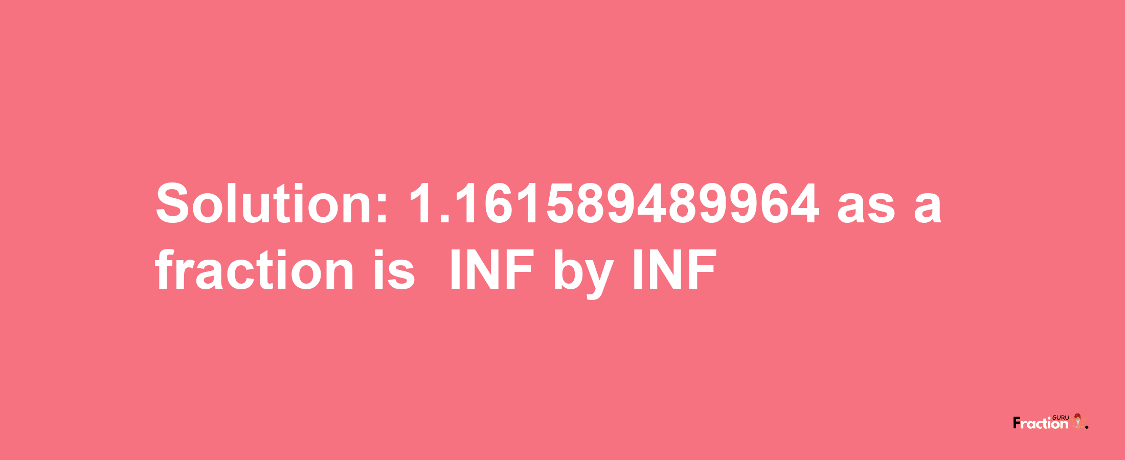 Solution:-1.161589489964 as a fraction is -INF/INF