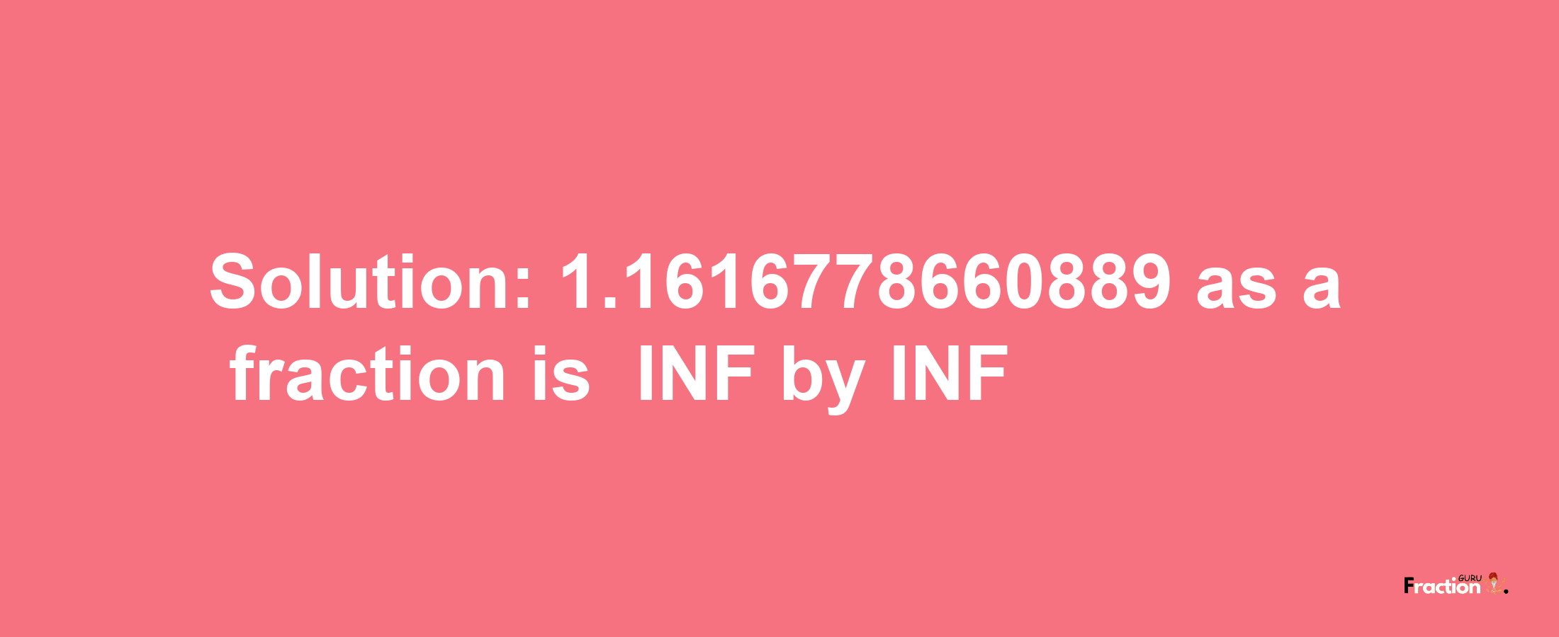 Solution:-1.1616778660889 as a fraction is -INF/INF