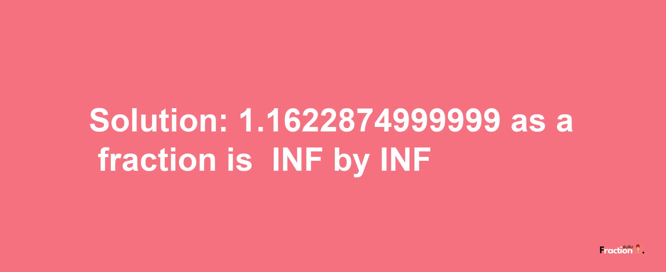 Solution:-1.1622874999999 as a fraction is -INF/INF