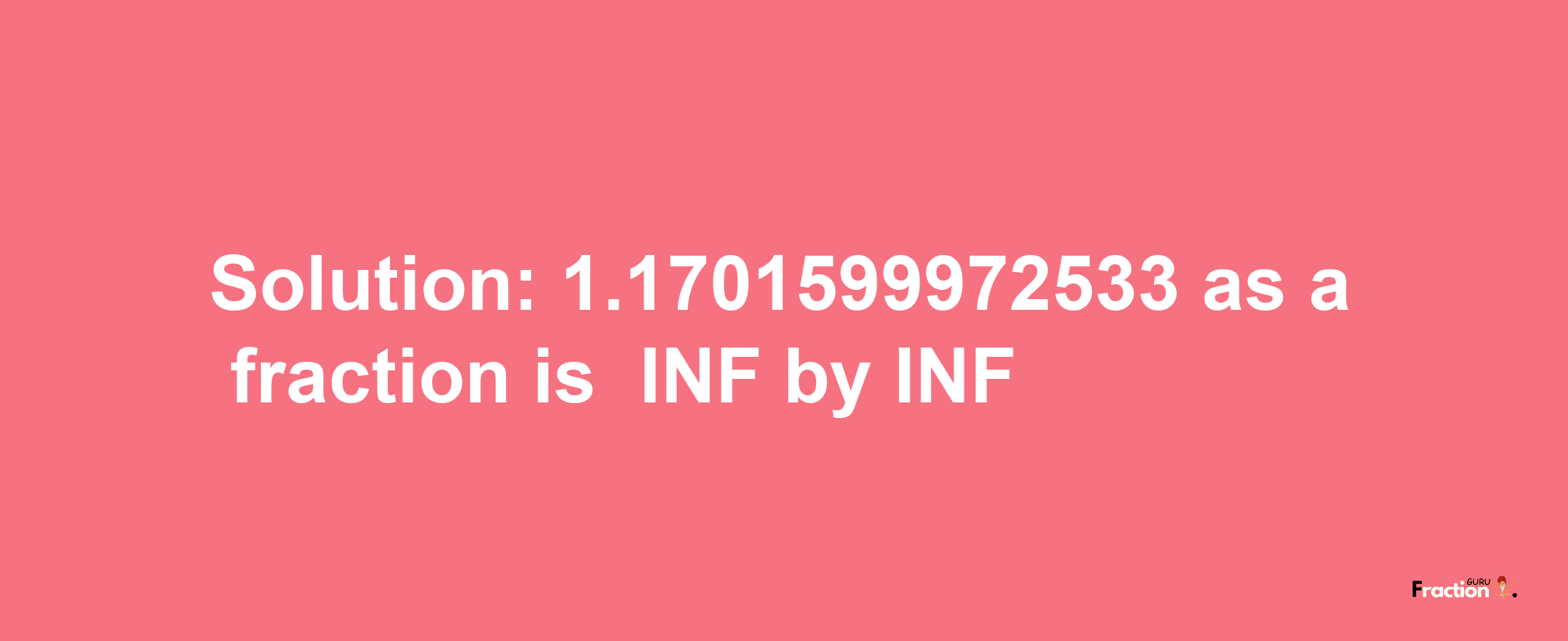 Solution:-1.1701599972533 as a fraction is -INF/INF