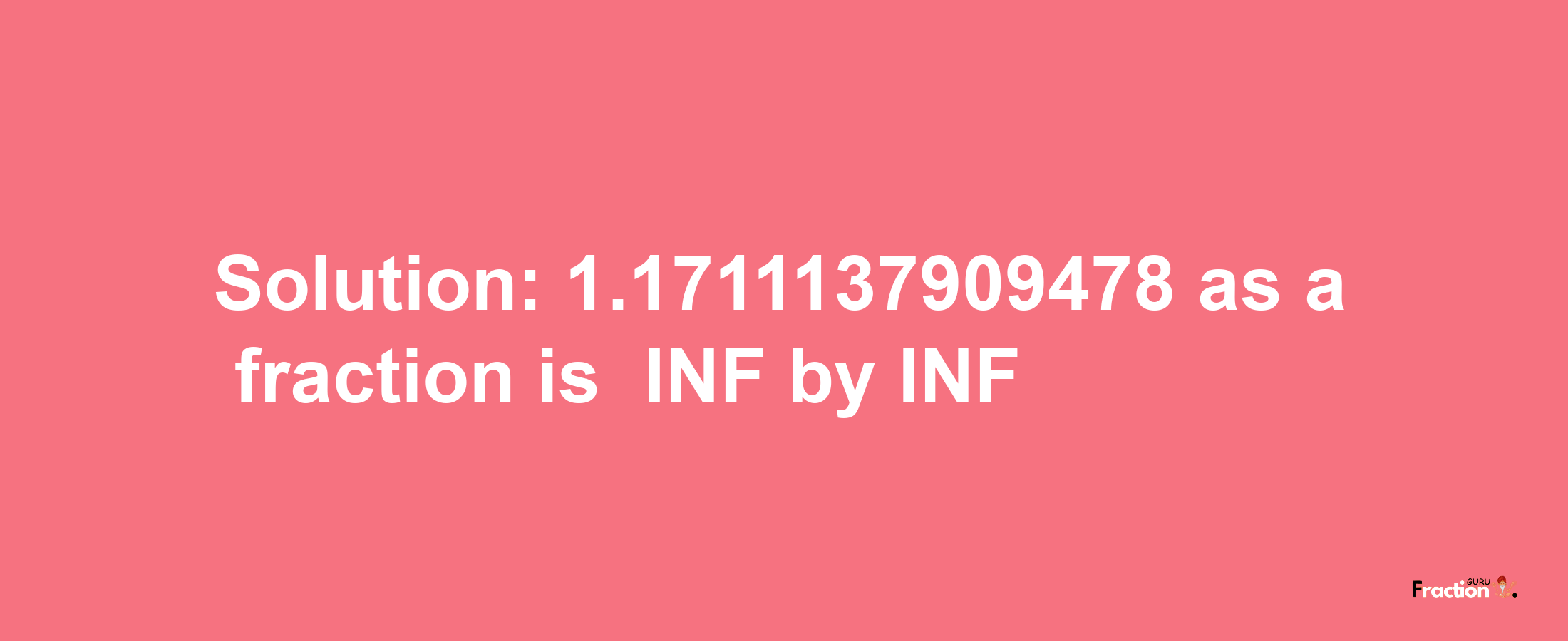 Solution:-1.1711137909478 as a fraction is -INF/INF