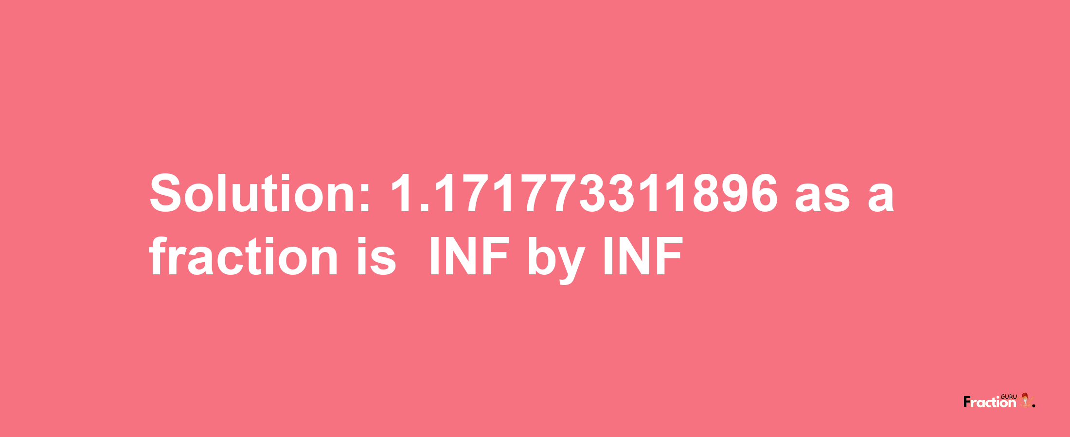 Solution:-1.171773311896 as a fraction is -INF/INF