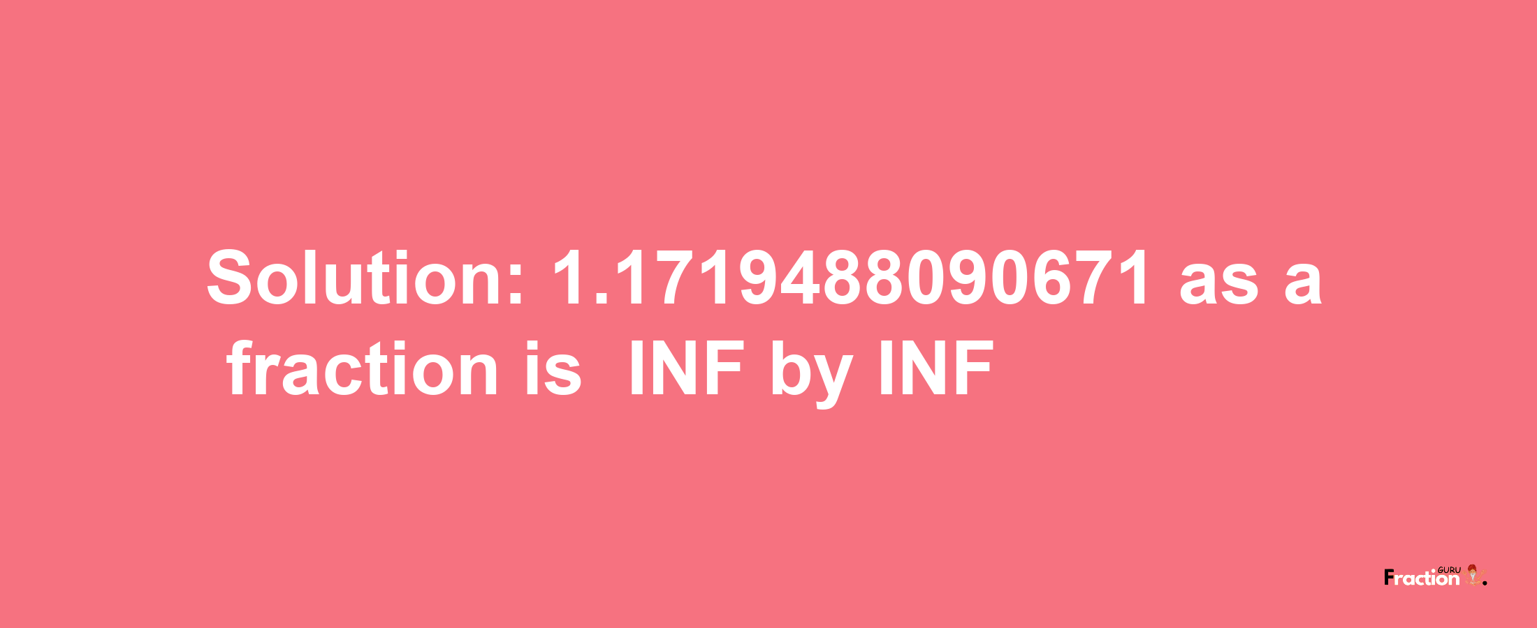 Solution:-1.1719488090671 as a fraction is -INF/INF