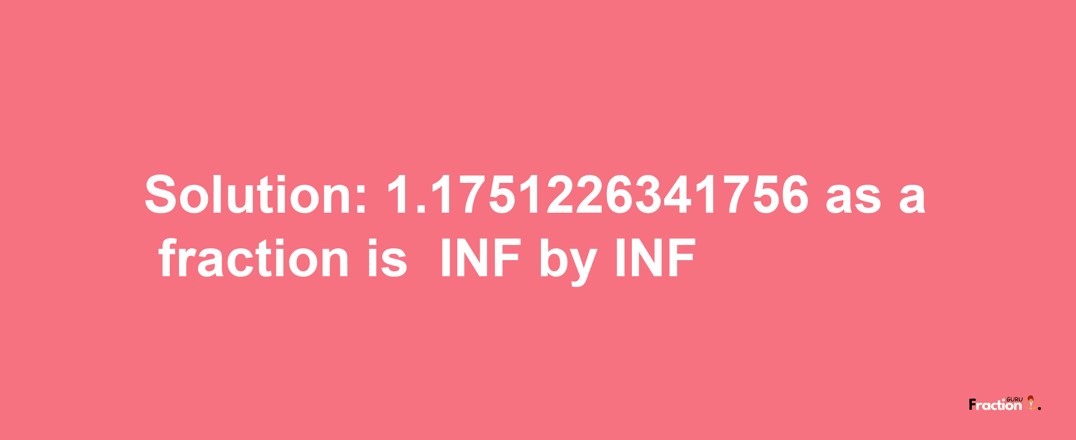 Solution:-1.1751226341756 as a fraction is -INF/INF