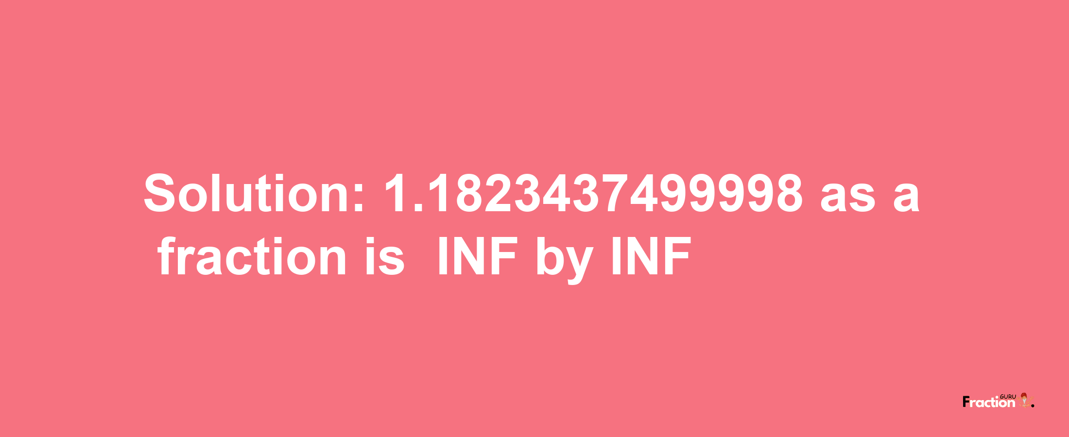 Solution:-1.1823437499998 as a fraction is -INF/INF